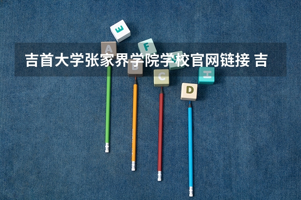 吉首大学张家界学院学校官网链接 吉首大学张家界学院简介介绍
