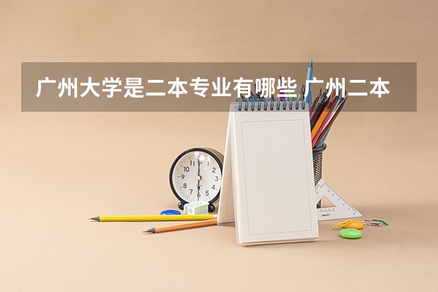 广州大学是二本专业有哪些 广州二本大学有哪些