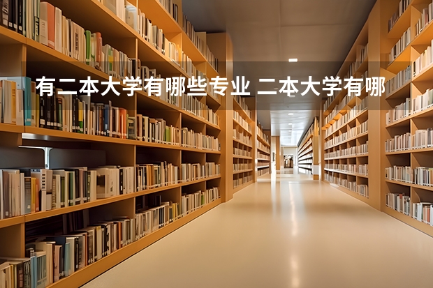 有二本大学有哪些专业 二本大学有哪些好专业？