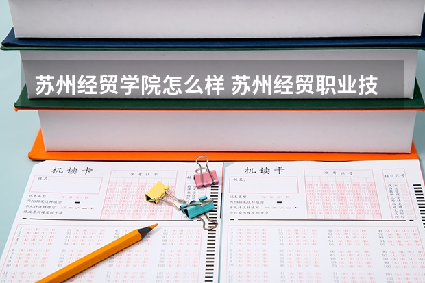 苏州经贸学院怎么样 苏州经贸职业技术学校怎么样