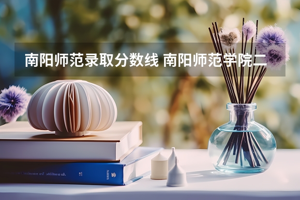 南阳师范录取分数线 南阳师范学院二本分数线