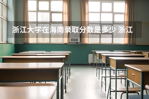 浙江大学在海南录取分数是多少 浙江大学海南招多少人