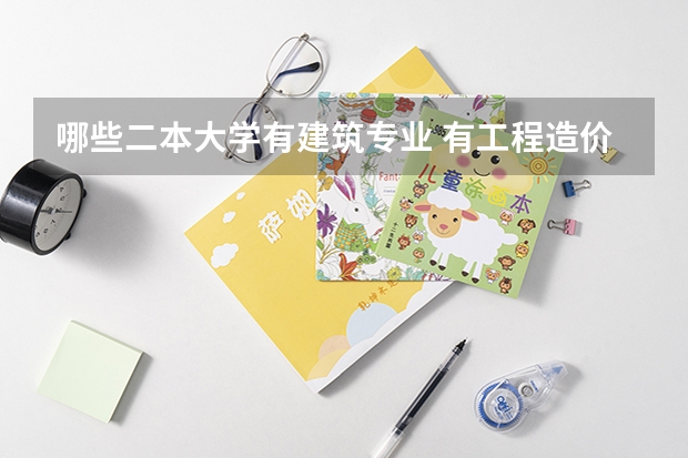 哪些二本大学有建筑专业 有工程造价造价的二本大学有哪些？