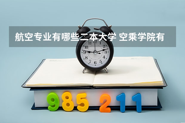 航空专业有哪些二本大学 空乘学院有哪些学校