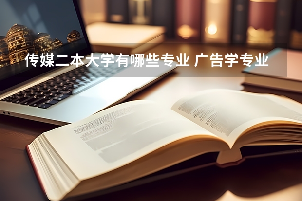 传媒二本大学有哪些专业 广告学专业好的二本大学