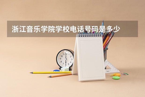 浙江音乐学院学校电话号码是多少