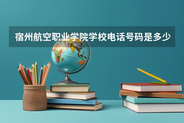 宿州航空职业学院学校电话号码是多少