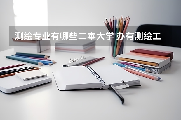 测绘专业有哪些二本大学 办有测绘工程专业的本科大学排行