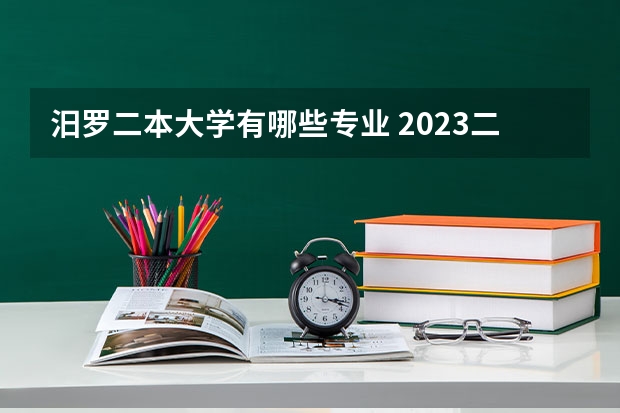 汨罗二本大学有哪些专业 2023二本学校什么专业好就业 有哪些热门专业