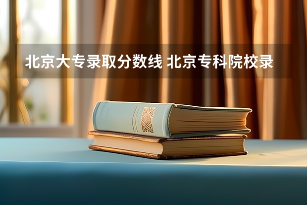 北京大专录取分数线 北京专科院校录取分数线