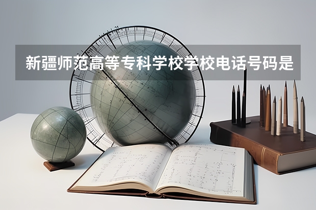 新疆师范高等专科学校学校电话号码是多少