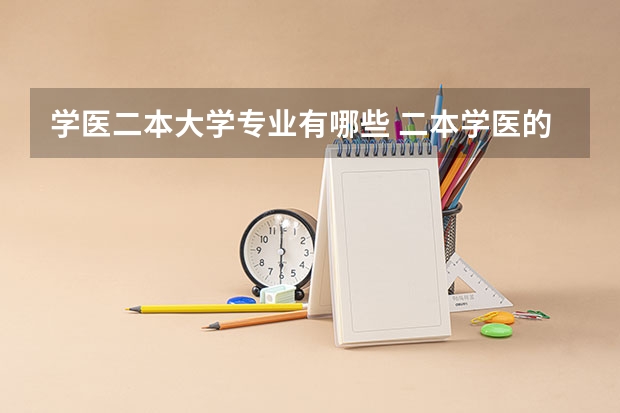 学医二本大学专业有哪些 二本学医的大学有哪些
