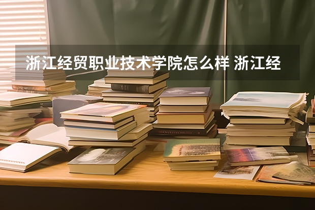 浙江经贸职业技术学院怎么样 浙江经贸职业技术学院多大占地多少