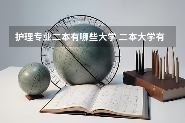 护理专业二本有哪些大学 二本大学有什么好专业吗？